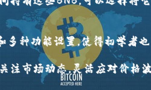 在TPWallet中购买小额BNB可以通过简单的步骤完成，以下是详细的指南，帮助您顺利进行交易。

第一步：下载与安装TPWallet
首先，您需要确保您的手机上已安装TPWallet应用程序。无论您是使用Android还是iOS设备，您都可以在应用商店中搜索“TPWallet”进行下载与安装。安装完成后，打开应用，您会看到一个的界面。

第二步：创建或导入钱包
如果您是第一次使用TPWallet，您需要创建一个新钱包。按照屏幕上的提示来设置一个安全的密码，并确保记住或安全保存您的助记词。如果您已经有一个钱包，可以选择导入钱包，输入助记词来恢复您的钱包。

第三步：充值您的账户
在TPWallet中购买BNB，您需要首先为您的钱包充值。您可以通过多种方式，将法定货币或其他加密货币转入您的TPWallet。常见的充值方式包括使用信用卡、借记卡，或者转账其他加密货币。选择合适的充值方式，按照提示进行操作。

第四步：购买小额BNB
一旦您的账户余额充足，您就可以开始购买小额BNB了。在TPWallet界面中，找到“交易”或“购买”选项，选择BNB作为您要购买的加密货币。系统会让您输入您希望购买的BNB数量，确认后，系统会显示当前的汇率和交易费用。

第五步：确认交易
在您确定交易信息无误后，点击确认，稍等片刻，您的BNB就会被成功购买并存入您的钱包中。恭喜您，您现在拥有自己的小额BNB了！试着想象一下，您钱包里的BNB，如同小精灵般在您手中欢快地跳跃。

第六步：安全与管理
拥有BNB后，安全管理至关重要。请务必定期备份您的钱包，并使用安全密码保护您的账户。如果您打算长时间持有这些BNB，可以选择将它们转移到硬件钱包中，增添一层安全保障。谁还没点小烦恼呢？保护好您的资产就是对这些烦恼的最好回应。

总结
购买小额BNB并不是一件复杂的事情，只需按照以上步骤，您就能轻松完成交易。TPWallet友好的用户界面和多种功能设置，使得初学者也能轻松上手。希望这篇指南能帮助您顺利进入加密货币的世界，享受数字资产带来的乐趣。

通过上述步骤，不仅能帮助您轻松购买到小额BNB，也让您在加密货币的旅程中，找到一些趣味与乐趣。记得关注市场动态，灵活应对价格波动，未来的数字货币世界无比广阔，期待您与BNB的未来之旅！