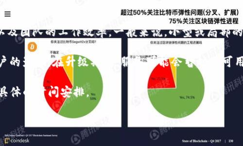 关于tpwallet服务升级的时间，通常取决于多个因素，包括升级的规模、复杂性、所需的资源以及团队的工作效率。一般来说，小型或局部的升级可能需要几个小时到几天，而大型系统的全面升级可能需要一到两周的时间，甚至更长。

为了确保用户获得最佳体验，服务升级通常会在流量较低的时间段进行，这样可以减少对用户的影响。在升级期间，服务可能会暂时不可用或性能下降。

如果您关心tpwallet服务的升级，建议定期查看官方公告或社区动态，以获得最新的信息和具体的时间安排。

如需更详细的解答或具体的时间估计，请联系tpwallet的客服支持。