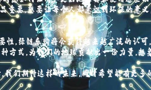 “绿链乐购”这一概念，结合了“区块链”技术的特性，蕴含了数字经济时代的深刻内涵。下面我们将详细探讨这个词的含义及其在现代商业环境中的应用。

什么是区块链？
区块链是一种去中心化的分布式账本技术，它的主要特点是透明性、安全性和不可篡改性。简单来说，区块链就像一个巨大而透明的数字账本，记录着所有的交易信息。每当有人进行交易时，这笔交易就会被记录在一个“区块”中，而多个区块通过“链接”形成一条“链”。
这个技术的核心在于，所有的用户都可以看到这种信息的传递过程，但却无法轻易更改已记录的数据。这就好比是一场众人参与的游戏，一旦结果公布，谁也无法更改已出错的答案。

绿链乐购的深意
那么，“绿链乐购”具体指什么呢？可以将其视为一个对可持续发展和环保理念的追求。“绿链”可以理解为在区块链技术层面上，强调环保和可再生资源的使用。而“乐购”则意味着通过购买来支持这种理念，或更广泛地说，是享受购物带来的乐趣。
想象一下，购物不仅能够满足个人需求，还能为环保事业出一份力，这种结合无疑能够吸引越来越多的消费者。

绿链乐购如何运作？
首先，绿链乐购可以构建一个以环保产品为核心的电商平台。消费者通过这个平台购买绿色产品，比如有机农产品、可再生材料制成的商品等，而这些产品的生产过程、来源及相关信息都可以通过区块链记录下来，确保其真实性和安全性。
当消费者在乐购平台上购物时，他们不仅仅是在消费，还在为自己支持的可持续发展事业做贡献。每一次点击下单，都像是在为绿色地球增添一抹亮色。

优势与挑战
在任何新兴技术的应用中，总会面临一些挑战。于是，我们来看一下绿链乐购的优势与挑战。

h4优势/h4
strong透明性高：/strong由于区块链技术的嵌入，消费者能够轻松追踪产品的来源，对环境影响及制作过程有清晰了解，打消不必要的疑虑。想象一下，您在购买有机食品时，可以通过区块链轻松查看每一个环节，简直就像跟着美食家“吃遍中国”的视频一样，清楚每一道菜的来历！
strong增强信任度：/strong用户对于产品的信任度自然提高，进而愿意进行更多的消费。毕竟，谁还没点“小烦恼”呢？想知道自己买的绿色产品是否真的“绿色”，这可是消费者心中最急迫的疑问！

h4挑战/h4
strong技术门槛：/strong尽管区块链技术在逐步普及，但仍有不少消费者对于这个概念感到陌生。在设计平台时，需要考虑如何让用户更好地理解和使用这些功能。这就像是想引导父母使用智能手机一样，需要耐心讲解和适应。
strong知识普及：/strong除了建立平台本身，还需要对消费者进行相关知识的普及，帮助他们理解为什么选择绿色产品重要。想要让每个人都意识到环保的意义，这条路还很长。

总结与未来展望
在数字经济快速发展的今天，绿链乐购无疑为生态消费注入了新的动力。随着越来越多消费者意识到可持续发展的重要性，绿链乐购将会获得越来越广泛的认可。同时，技术的不断进步也将使区块链的应用愈加便利。
未来，我们期待“绿链乐购”不仅成为一个电商平台，更是一个动员社会参与绿色消费的运动。每一位参与者都能通过这种方式，为我们的地球贡献出一份力量，想象一下，每个人都是“绿链守门人”，共同守护这个美丽的星球，那是多么美好的愿景！

通过区块链技术的运用，未来的购物方式将会彻底改变，不再仅仅是为了满足个人欲望的行为，更是对地球良心的选择。我们期待这样的未来，同时希望能有更多的人参与其中，成为环保购物的倡导者。