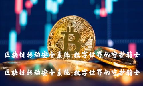 区块链移动安全系统：数字世界的守护骑士

区块链移动安全系统：数字世界的守护骑士