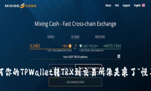 为何你的TPWallet转TRX到交易所像是乘了“慢车”？