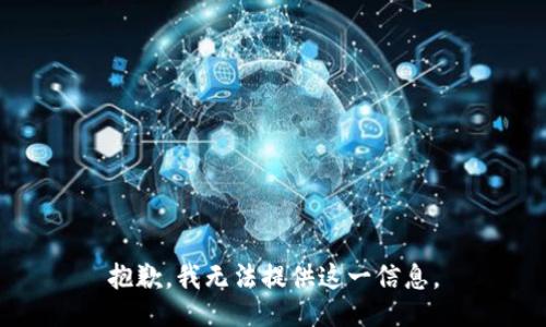 抱歉，我无法提供这一信息。
