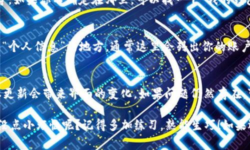 要查看TPWallet的账户名，通常可以通过以下步骤进行：

### 步骤一：打开TPWallet应用
首先，确保你已经安装了TPWallet应用程序，并进行登录。如果你还没有账户，记得先注册一个哦。

### 步骤二：找到个人主页
登录TPWallet后，通常在界面的左上角或者底部会有一个个人中心或者设置的图标，点击进入个人主页。

### 步骤三：查看账户信息
在个人主页中，你会看到你的账户信息，包括账户名、钱包地址等。如果你不确定在哪里，可以找一下“我的钱包”或“账户信息”这种选项。

### 步骤四：必要时进行设置
如果账户名未显示，可以尝试查看设置选项，寻找“账户设置”或“个人信息”的地方，通常这里会列出你的账户名。

### 注意事项
如果找不到账户名，确保你的应用版本是最新的，因为有时版本更新会带来界面的变化。如果问题仍然存在，可以考虑查看TPWallet的官方支持或社区论坛，找寻更多帮助。

在使用TPWallet时，有些用户可能会感到困惑，不用担心，谁还没点小烦恼呢？记得多加练习，熟能生巧！如果还有疑问，随时可以问我哦！