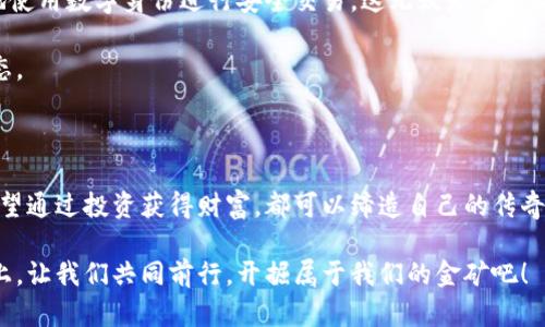   走进区块链的奇妙世界：矿机的秘密花园 / 

 guanjianci 区块链, 矿机, 加密货币, 电子交易 /guanjianci 

一、区块链：数字世界的魔法箱

想象一下，你拥有一个神奇的魔法箱，里面装满了无尽的宝藏，每一个宝藏都是一个数据块，而这个箱子是无人能打开的，除了拥有钥匙的人。这就是区块链的魅力所在！区块链就像是一个分布式的账本，记录着每一笔交易，确保一切不被篡改，就像是你的一本武侠秘籍，只有真正的高手才能参透。

在这个互联网时代，信息的传递变得无比便捷，但同时，安全问题也随之而来。于是，人们想出了区块链这个绝妙的概念，它通过去中心化的方式，将每一笔交易记录在全球的计算机上，确保信息的透明性和安全性。

二、矿机：数字世界的金矿开采者

说到矿机，你可能会想起挖矿的工人。可在区块链的世界里，矿机比那些工人要神秘得多。它们就像是数字世界的开采者，利用海量的计算能力为区块链网络提供安全保障。因此，矿机不仅仅是一个计算机，而是对抗网络风险的铠甲。

当你在网上进行交易时，矿机就像是在宇宙中飞行的宇航员，确保你的交易信息准确无误，就像在太空中飞行的探测器，永远吸收着星辰的光辉。

三、从古代的开采到现代的矿机

回顾历史，人类在追求财富的道路上一直在开采矿藏。从金银到铜铁，直到今天的比特币。一切似乎都在延续一种开采的精神，只是工具和方式发生了变化。古代的矿工使用镐和铲，而今天的我们则依靠强大的电脑集群和矿机，进行无形的比特币挖掘。

这让人忍不住想问：矿机到底是如何工作的呢？简单来说，矿机通过大量的运算来解决复杂的数学问题，验证区块链中的交易。就像是解密一卷古老的卷轴，只有正确的答案，才能获得丰厚的奖励。

四、加密货币的崛起：数字经济的未来

说到加密货币，这个词的出现就像是火山喷发，瞬间吸引了无数人的眼球。比特币、以太坊、瑞波币……它们如同宇宙中的星球，闪烁着独特的光芒，吸引着我们去探索、去投资。 

加密货币的出现不仅仅是经济的一次革命，更像是人类历史的一次重大转折。谁又曾想过，我们可以在没有银行的情况下进行交易，像是拥有了一把通往自由的钥匙，随时随地买卖商品、兑换货币。

五、矿机的种类：选择的多样性

就像在选择餐厅时，你可能会面对无数个菜品，矿机的种类也是琳琅满目，令人眼花缭乱。我们来看看几种主要的矿机类型。

ul
    listrongASIC矿机：/strong这是一种专门为特定算法设计的硬件，就像是一个训练有素的运动员，聚焦于某一项比赛，效率极高。/li
    listrongGPU矿机：/strong这种矿机利用图形显卡进行挖矿，就像是一个全能选手，适合应对多种类型的比赛。/li
    listrongFPGA矿机：/strong这种矿机可以根据用户的需求进行编程，灵活性强，适合那些对矿业有特定要求的人。/li
/ul

选择什么类型的矿机，实际上就像在糖果店里挑选你最爱的糖果，而你的选择将直接影响到挖矿的效率和收益。

六、挖矿的收益与风险：如何权衡

挖矿就像是一场赌博，回报虽丰厚，但风险同样不可小觑。你可能会想：“我投入的时间和金钱究竟能不能挣回来？”

在这个过程中，你需要考虑几个因素：矿机的性能、电费的成本、网络的难度以及市场的波动。忽略任何一个因素，都可能导致你失去财富。

所以说，谁还没点小烦恼呢？在投资加密货币和矿机的时候，保持冷静、理性分析是至关重要的，别让激情冲昏头脑。

七、未来展望：区块链如何改变我们的生活

不久的将来，区块链技术将会渗透到生活的方方面面，从金融到医疗，从供应链到智能合约。想象一下，未来的我们可以轻松地使用数字身份进行安全交易，这无疑是一个充满可能性的美好世界。

在这个数字化的未来，矿机将不再仅仅是挖掘加密货币的工具，它将成为支持各类网络服务的基础架构，构建全新的商业生态。

八、结束语：一起进军数字财世界吧！

走进矿机与区块链的世界，就像是进入了一场未知的冒险之旅，那里有着无限的可能和挑战。无论你是对技术感兴趣，还是期望通过投资获得财富，都可以缔造自己的传奇。

无论未来科技如何变化，重要的是我们要保持好奇心与探索的热情，勇敢地去迎接每一个新的挑战。在这条数字经济的道路上，让我们共同前行，开掘属于我们的金矿吧！