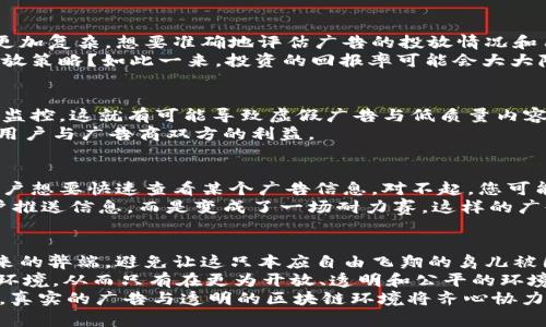 区块链广告屏：数字广告的铁笼，还是自由的飞鸟？

区块链广告屏, 数字广告, 广告技术, 广告透明度/guanjianci

引言：飞鸟与铁笼的故事
在浩瀚的数字世界中，广告就像是自由飞翔的小鸟，企图通过各种方式传达自己的声音。然而，随着技术的不断进步，尤其是区块链技术的兴起，有些人开始把这种自由的飞鸟装进了铁笼——区块链广告屏。这个铁笼到底是保护还是束缚？今天，我们将一起探讨区块链广告屏的弊端，以及在这个过程中是否真的能保持广告的自由与透明。

什么是区块链广告屏？
要理解其中的弊端，首先得搞清楚区块链广告屏是什么。简单来说，它是将区块链技术应用于广告投放的一种新模式。该模式允许广告主、媒介和用户直接进行交易，减少中介环节，提高广告透明度。听上去特别美好，就像一个理想化的乌托邦，似乎所有人都能在这个新世界中找到属于自己的位置。

这美好的乌托邦，为何会有烦恼？
不过，谁还没点小烦恼呢？理想永远是理想，现实中总有那么几道坎。在区块链广告屏的世界里，虽然减少了中介的参与，但问题也随之而来，接下来我们就来一一揭晓这些潜在的弊端。

一、技术门槛高，参与者少
区块链技术对于许多人来说，仍然是一个陌生的领域。对于广告主而言，他们需要具备一定的技术能力才能够有效利用区块链广告屏。试想一下，过于复杂的操作会让广告商却步，让他们感觉犹如要在高墙上攀爬，难以逾越。
而且，不同的区块链广告平台采用的技术标准和协议各不相同，导致跨平台的兼容性问题，使得参与者面临更高的学习成本，真实的广告效果也因此大打折扣。可谓是想要飞翔的鸟儿，结果却被复杂的技术束缚住了翅膀。

二、数据隐私的困扰
尽管区块链的透明性是其最大卖点之一，但这种透明性也带来了关于数据隐私的严重担忧。广告商需要用户的信息来精准投放广告，可是在区块链的世界里，用户的隐私一览无遗，人人皆知。
当然，许多区块链平台都在努力解决这个问题，比如采取匿名交易机制，但真相是，这种机制往往无法完全满足广告商的需求。他们希望能“偷窥”用户的隐私，以实现更高的转化率。如此，广告主虽然拥有了一扇窗，但总是那么逼仄，难以获得真实的“风景”。

三、市场的不确定性
区块链广告屏依赖于其数字货币的使用，而这种数字货币的市场波动性极大。若广告商在高峰期购买了大量广告位，结果一旦市场崩盘，他们可能面临资金的剧烈缩水。在这种情况下，广告的投放效果恐怕也会受到不小的影响。
想象一位飞行员，刚刚起飞却遭遇到强烈的气流，他能否稳稳地将飞机降落在安全的跑道上？这就需要相当强劲的技术能力和市场判断力，而大多数广告商可能并不具备。这就如同在逆风中翱翔的小鸟，总要经历一番波折才能找到真正的归宿。

四、效果评估的挑战
大部分传统数字广告平台都有完善的数据分析系统，以助力广告商评估投放效果。而区块链广告屏由于去中心化的特性，让广告效果的监控变得更加复杂。想要准确地评估广告的投放情况和用户的反馈，广告商需要更复杂的数据整合方式。
这里就像是在一场盛大的派对上，虽然你能看到每个人的面孔，但他们的真实想法却藏在深处。若无法准确测量广告效果，广告商又如何自己的投放策略？如此一来，投资的回报率可能会大大降低，广告的效率直线下降。

五、缺乏监管与标准化
在大多数行业中，监管和标准化是确保公平竞争的重要条件。然而，由于区块链的去中心化性质，相关监管机构对广告屏的内容和投放缺乏有效的监控。这就有可能导致虚假广告与低质量内容的泛滥，用户受到误导，广告商的信誉受损。
这就好比一片森林，没有任何监护，野生动物四处游荡，其中不乏危险的猛兽，反而让人感到恐惧和不安。若广告圈不能自我律制，结果只会是伤害用户与广告商双方的利益。

六、用户体验的挑战
尽管区块链广告屏强调透明和公平，但用户的体验往往被忽视。过于复杂的操作和繁琐的验证流程，可能会让用户在浏览时感到厌烦。如果一位用户想要快速查看某个广告信息，对不起，您可能需要忍耐一段时间的自我验证与繁琐的操作。
这就如同在餐厅中，服务员端上一道色香味俱全的美食，却需要您亲自到厨房去取。这种体验显然不够友好，很可能让用户流失。广告不再是向用户推送信息，而是变成了一场耐力赛，这样的广告，谁还愿意去“飞翔”？

七、未来的展望与总结
尽管区块链广告屏在数字广告领域的未来尚不明朗，但它所带来的改变依然是不可忽视的。在享受到技术的优势与方便时，我们也应关注其所带来的弊端，避免让这只本应自由飞翔的鸟儿被困在铁笼之中。
总而言之，区块链广告屏既是一把好刀，又是一把双刃剑。光明与阴影并存，我们在追求广告透明、减少中介成本的同时，更要审视广告投放的整体环境。从而只有在更为开放、透明和公平的环境下，广告才能真正实现“飞翔”的理想。
当然，在成长的过程中，广告商、用户以及技术开发者都需要保持敏感，努力适应这个不断变化的市场。谁说飞鸟不能在铁笼外翱翔呢？或许有一天，真实的广告与透明的区块链环境将齐心协力，共同创造出美好的乌托邦。