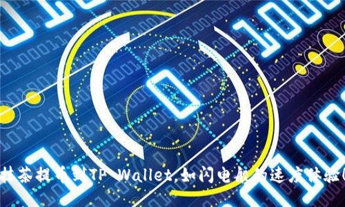抹茶提币到TP Wallet，如闪电般的速度体验！
