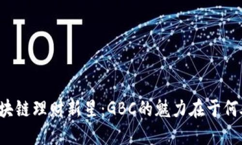区块链理财新星：GBC的魅力在于何处？