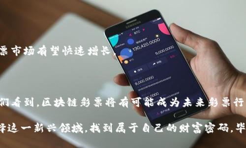 区块链彩票投资项目是一种将区块链技术应用于彩票行业的新型投资模式，它融合了传统彩票的玩法与区块链的去中心化、透明性、不可篡改等特点。这类项目不仅为传统彩票带来了新的活力，同时也为投资者创造了更多的机会。但在投资的过程中，了解其基本概念和运作机制是至关重要的。

### 一、什么是区块链彩票投资项目？

区块链彩票投资项目是将彩票的发行、销售以及兑奖等环节通过区块链技术进行管理。每一笔交易都会被记录在区块链上，确保数据的透明和可靠。与传统彩票相比，这种新模式不仅提高了彩票的公信力，还能吸引更多的用户参与。

### 二、区块链彩票的运作机制

#### 1. 去中心化
区块链彩票项目通常是去中心化的，没有中介机构的参与。所有参与者在系统中都有平等的权利，任何人都可以通过区块链进行购买彩票。

#### 2. 透明性
所有彩票的操作记录都会在区块链上清晰可见，这意味着任何人都可以查看并验证彩票的公正性。概率和结果的透明化，能够有效防止舞弊行为。

#### 3. 智能合约
区块链彩票项目通常会利用智能合约来自动化处理交易。一旦满足某些条件（例如，彩票中奖），智能合约就会自动执行，确保彩票的奖金能够及时支付给中奖者。

### 三、区块链彩票项目的优势

#### 1. 信任问题
在传统彩票中，由于缺少透明性，很多用户对彩票的公正性表示担忧。而区块链彩票项目通过技术手段保证了每一笔交易的透明、可追溯，极大地减少了用户的顾虑。

#### 2. 降低成本
区块链彩票项目由于无需中介，能够有效降低运营成本。这意味着玩家可以获得更高的兑奖比例，增加了参与的吸引力。

#### 3. 创建流动性
很多区块链彩票项目会将用户的投资分散在多个彩票中，提高了风险的弹性，同时也增加了中奖的机会。

### 四、区块链彩票的挑战

不过，区块链彩票投资项目也面临着一些挑战。例如，监管法规的不确定性、技术的复杂性，以及用户对于新技术的接受度。

#### 1. 法规
不同国家对彩票的监管政策各不相同，区块链彩票的合法性在不同地区的状态也可能会有所不同。投资者切勿忽视这一点，必须确保参与的项目符合当地法律规定。

#### 2. 用户教育
区块链彩票作为一种新兴事物，许多玩家尚处在学习和适应阶段。如何让区块链技术的优势，同时引导他们参与是一个挑战。

#### 3. 技术风险
虽然区块链具有高安全性，但技术本身也可能面临黑客攻击、系统漏洞等风险。投资者需要对此有清醒的认知，尽量选择信誉良好的项目。

### 五、如何选择区块链彩票投资项目

在选择区块链彩票投资项目时，投资者需要关注以下几个方面：

#### 1. 项目的透明性
了解项目背后的团队和技术架构，查看其运营模式和交易记录是否公开。

#### 2. 社区活跃度
项目的社区活跃度能够反映其受欢迎程度，社区成员的反馈也能为投资者提供参考信息。

#### 3. 合同审计
选择经过第三方审计的项目可以为投资者提供更高的安全保障，确保资金的安全性和合法性。

### 六、未来的潜力

区块链彩票站不仅仅是一个彩票，更是一种新型的投资模式。随着更多人们对区块链和数字货币的认知增加，未来区块链彩票市场有望快速增长。

### 总结

区块链彩票投资项目是一项充满潜力的创新，它融合了传统彩票和现代科技的优势。随着技术的发展和用户认知的提高，我们看到，区块链彩票将有可能成为未来彩票行业的新标准。而这一切都需要我们每一个参与者，去探索、去实践，才能真正体会到其中的乐趣和价值。

区块链彩票投资项目外表看似复杂，但实际上它让彩票变得更透明、更安全、更有趣。相信在不久的未来，更多的投资者会选择这一新兴领域，找到属于自己的财富密码。毕竟，谁不想在轻松愉快的心态中大赢一把呢？谁还没点小烦恼呢？让区块链彩票带你走出困境，迎接中奖的美好生活吧！
