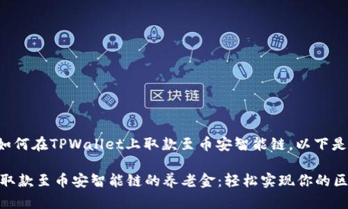 为了帮助您了解如何在TPWallet上取款至币安智能链，以下是一个详细的指南。

### TPWallet取款至币安智能链的养老金：轻松实现你的区块链财富梦