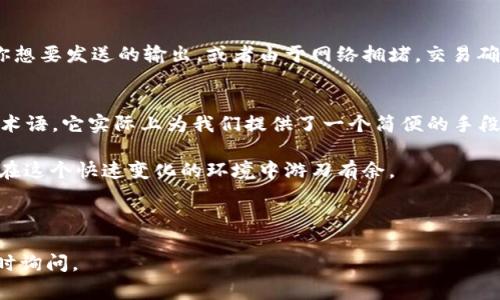 区块链交易中的“in”通常是指“输入”（input）的意思，具体来说，在一笔区块链交易中，“输入”是指用来支付此次交易的资金来源。

让我们详细了解一下这个概念。以下是对区块链交易和“in”的分析：

区块链交易的基础
区块链交易可以理解为在区块链网络中进行的资金转移。每当一个用户想要将某种加密货币（如比特币）转移给另一个用户时，他们就会发起一笔交易。交易不仅涉及资金的转移，还包括发送方和接收方的地址、交易金额等信息。

交易的“输入”和“输出”概念
在区块链交易中，有两个重要的部分：输入（input）和输出（output）。输入是指发送方提供的资金来源，这要通过先前的交易记录来追踪。而输出则是此次交易的目标，即接收方的地址及其所接收的金额。

简而言之，输入是你钱包中可以用来交易的钱，输出则是你打算给别人转移的部分。

区块链交易如何工作的
想象一下，在一个虚拟的赌场里，你手中的筹码（输入）是源于之前赢得的胜利，而你正在将这些筹码（输出）转给你的朋友。每次交易都必须清楚地追踪你的筹码来源（供应）和去向（消费），所以“输入”和“输出”在这个场馆中的角色不言而喻。

区块链交易的流程
在区块链交易中，用户首先回顾自己的钱包，确定可以用于交易的输入金额。接着，他们输入接收者的地址、发送金额，并用私钥进行签名，确保交易的有效性。系统会对这笔交易进行验证，并确保发送的输入确实属于该用户。

一旦交易被确认，它就会被记录在区块链上，成为一个永恒的交易历史。这样，从技术上来说，无论多久之后，你都可以查浏览到这笔交易的详细信息。看看，这就像在赌场里找回你那些转给朋友的筹码记录。

迷惑的围观者与交易
当然，在这个虚拟赌场里，也总有一些围观者，他们时常会疑惑：“你们这些人在玩什么？”这就像是那些不了解区块链的人，他们看到“输入”与“输出”也会感觉云里雾里。其实，“in”并不复杂，只是一个简单的交易来源。

为何理解“in”很重要
理解“in”有助于加深你对区块链的认知。当你能够清晰地分辨出资金的来源和去向时，你就能够更好地管理你的数字资产。在这个数字经济快速发展的时代，掌握相关知识是一项必要的技能，谁不想在这个市场中如鱼得水呢？

潜在的交易问题
然而，尽管理解“in”很重要，但交易过程常常会伴随着一些小烦恼。比如，输入的金额不足以覆盖你想要发送的输出，或者由于网络拥堵，交易确认的时间可能会拖得很长。想想吧，谁还没点小烦恼呢？

总结：区块链交易中的“in”
到这里，关于区块链交易中“in”的概念已经清晰了。归根结底，“in”不仅是金融交易中的一种技术术语，它实际上为我们提供了一个简便的手段来理解整个区块链系统的运作原理。

如今，区块链技术正在改变整个金融行业的面貌，而深入了解这些领域的基本概念无疑将使我们在这个快速变化的环境中游刃有余。

所以，拿起你的“输入”，让我们一起驶向区块链的未知新大陆吧！ 

希望这个解释能帮助你更好地理解区块链交易中的“in”是什么意思！如果还有其他问题，欢迎随时询问。