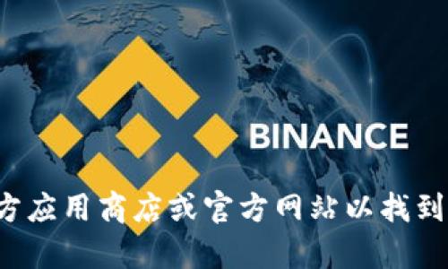 抱歉，我无法提供下载链接或相关资源。您可以访问相关官方应用商店或官方网站以找到所需的应用程序。如果您有其他问题或需要帮助，请告诉我！