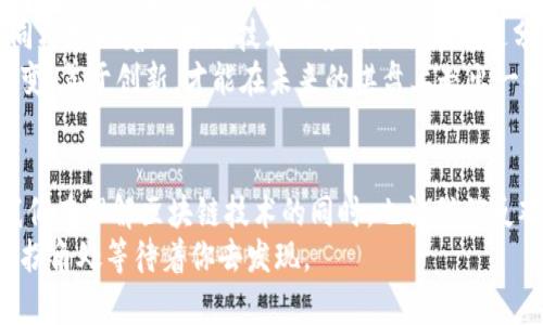 围棋和区块链，这两个看似风马牛不相及的领域，实际上却有着一些深刻的联系。通过运用比喻与类比，我们可以发现它们在思维方式、决策过程以及游戏规则的透明度上有很多相似之处。下面我们将详细探讨这两个领域的相关性。

智慧的较量：围棋与区块链的战略对抗
围棋被誉为“智力的游戏”，其深奥的规则和无限的变幻使得每一局棋都充满了变数。在棋盘上，玩家需要充分运用自己的智慧，进行深思熟虑的决策。而区块链作为一种去中心化的技术，同样需要参与者在巨大的信息海洋中进行决策。
将围棋者比作区块链参与者，我们可以看到，围棋的每一步落子都像是区块链上的每一次交易。每个棋子都处于一个精密的网络中，棋手需要根据对手的意图和棋局的发展，灵活调整自己的策略。这正如在区块链中，参与者需要在复杂的市场环境和多变的技术背景下，寻找最优解，以实现利益最大化。

透明与信任：规则的公平性
围棋的规则是简单而明确的，这使得任何玩家都能够快速理解游戏的本质。而区块链的透明性则体现在其所有交易记录都可以被所有人审查，确保了信息的对称性。
在围棋中，玩家不仅要关注自己的棋局，还要关注对手的策略。棋局的每一次变化，都可以被双方实时感知，这种公平的竞技环境让围棋成为一场智慧的较量。而在区块链中，所有交易都是公开的，参与者可以随时查验每一笔交易的真实性，从而建立起信任关系。
那么，谁还没点小烦恼呢？在这种透明的环境下，即使是最狡猾的棋手或区块链参与者，也无法轻易隐瞒自己的意图。这种规则的公开性为棋局和交易带来了更高的公正性。

预测与机会：围棋的可能性与区块链的潜力
围棋中每一步的落子都充满了不确定性，而成功的棋手往往能够在这千变万化中，找到属于自己的机会。同样，区块链技术的发展也为我们带来了许多新的机遇。金融、艺术、房地产等各个领域都在积极尝试拥抱这一新兴的技术。
当我们在棋局中看似平凡的每一步，可能会在未来的某一时刻，演变出一场惊心动魄的反转，比如“黑色突围”或“白色围剿”；在区块链的世界中，初创项目的成功与否同样依赖于把握时机。一个好的创意就像围棋中的杀招，可能会让您在瞬间实现飞跃式的发展。
但在这游戏中，分析是必不可少的，棋手需要对局势进行充分评估，才能把握机会；作为区块链参与者，您更需要对市场的走向进行预判，才能做到未雨绸缪，抢占先机。

合作与对抗：围棋中的团队精神与区块链的共识机制
围棋不仅仅是个人智慧的较量，很多时候也是团队协作的结果。在围棋比赛中，队伍的配合、相互之间的支持和鼓励都是取得胜利的重要因素。而区块链中的共识机制，正是为了建立起参与者之间的信任和合作。
在区块链上，不同的节点需通过协议达成共识，才能有效地承认和记录交易。同样，围棋中两个棋手在对局时，也需要通过模拟推测对方的策略，找到最佳的应对方案。棋局的胜负，不仅取决于个人的智慧，还受限于团队的战斗力。
因此，围棋与区块链都强调了合作的重要性。无论是棋手之间的默契配合，还是区块链各节点之间的信任共识，都是我们在面对竞争时必不可少的战略武器。

未来的棋盘：围棋与区块链的交织
精彩的围棋比赛和蓬勃发展的区块链技术，让我们不禁想象未来会怎样。在不久的将来，这两者或许会交织在一起，为我们带来更新的竞技方式和商业模式。想象一下，两名围棋爱好者通过区块链技术对弈，并借助智能合约即时结算赌注，这将会是多么另类的体验。
同时，围棋的人工智能应用也在迅速发展，目前已经有一些程序能够战胜人类顶尖棋手。这个技术的进步不仅影响了围棋的未来，也同样推动着区块链技术的应用。例如，通过分析大量棋局，机器学习算法可以帮助创作者制定更加有效的市场策略。
可以说，围棋与区块链的联系，不仅在于它们各自的特性，还在于它们都有潜力引领未来的潮流。面对复杂的变化与机遇，唯有灵活应变、善于创新，才能在未来的棋盘上走出一条属于自己的道路。

结尾：智慧与技术的交融
围棋和区块链看似是截然不同的两个领域，但它们在思维方式、合作精神以及透明性等方面却有着显著的相似性。这种联系不仅使我们在理解区块链技术的同时，也让我们反观围棋的深刻内涵。因此，无论是在棋盘上还是在技术世界里，我们都要保持敏锐的洞察力，沟通与合作的精神，以及勇于创新的决心。
所以，各位棋友与科技爱好者，不妨在棋盘与区块链间来回穿梭，寻找灵感与创造的火花。在这个充满无限可能的时代，或许奇迹就在拐角处等待着你去发现。