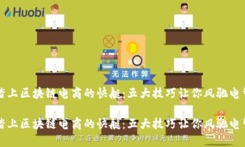 踏上区块链电商的快艇：五大技巧让你风驰电掣

踏上区块链电商的快艇：五大技巧让你风驰电掣