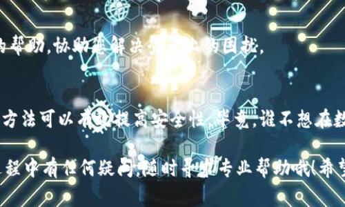 关于您提到的“tpwallet卸载了怎么登录”的问题，如果您在卸载了TPWallet应用之后想要重新登录，通常可以按照以下步骤进行：

重新安装TPWallet
首先，您需要在您的手机应用商店（如Apple App Store或Google Play Store）中搜索“TPWallet”，然后重新下载安装该应用。确保您下载的是官方版本，以避免出现安全问题。

找回账户信息
在重新安装应用后，打开TPWallet，您将看到登录界面。通常，TPWallet会要求您输入账户相关的登录信息，如邮箱、手机号或者助记词。如果您在卸载之前设置过安全问题或二次验证，需一并提供这些信息。在此过程中，确保输入的信息准确无误。

使用助记词恢复账户
如果您忘记了登录信息，但在之前的使用中记下了助记词，可以选择“恢复钱包”或“导入钱包”的选项。将助记词正确输入后，您将能够找回您的钱包内容。这就像是找回了那把丢失的钥匙，重新进入了您的数字世界。

联系客户支持
如果以上步骤都无法解决您的问题，建议您联系TPWallet的客服支持。他们可以为您提供更为专业的帮助，协助您解决登录上的困扰。

注意账户安全
在处理数字钱包相关问题时，务必要保障您的账户安全。使用强密码，定期更换密码，开启双重验证等方法可以有效提高安全性。毕竟，谁不想在数字时代为自己的资产上好几把锁呢？

总的来说，重新登录TPWallet并不复杂，只需重新安装应用，找回或输入登录信息即可。如果在操作过程中有任何疑问，随时寻求专业帮助哦！希望这些信息能帮助到您！