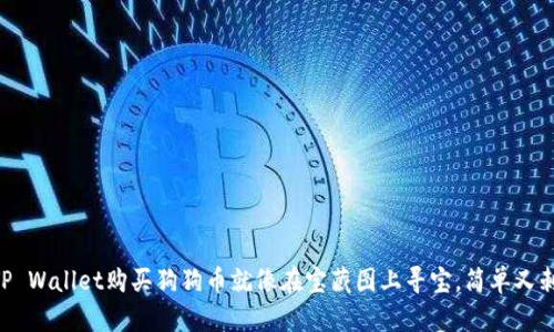 用TP Wallet购买狗狗币就像在宝藏图上寻宝，简单又刺激！