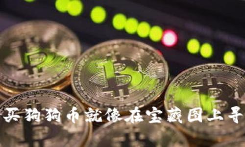 用TP Wallet购买狗狗币就像在宝藏图上寻宝，简单又刺激！