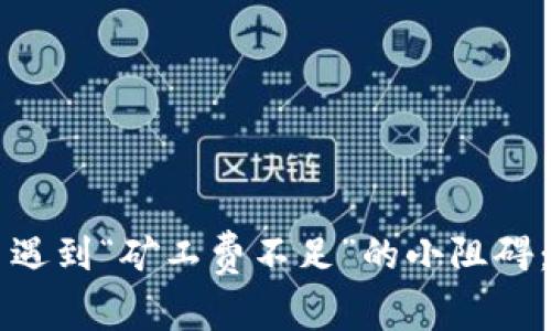 当你的tpwallet转币遇到“矿工费不足”的小阻碍：如何轻松跨越这个坎