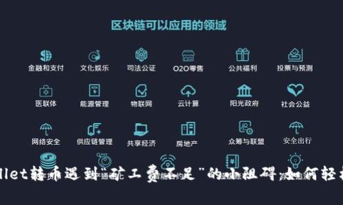 当你的tpwallet转币遇到“矿工费不足”的小阻碍：如何轻松跨越这个坎