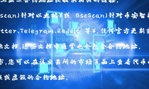 要查询 TPWallet 的合约地址，您可以遵循以下步骤：

1. **官方网站**：访问 TPWallet 的官方网站，通常他们会在官网上显示合约地址或提供相关的链接。

2. **区块链浏览器**：可以使用常见的区块链浏览器，比如 Etherscan（针对以太坊）或 BscScan（针对币安智能链）。在搜索框中输入相关代币的名称，您可以找到它的合约地址。

3. **社交媒体和社区**：检查 TPWallet 的社交媒体帐户（如 Twitter、Telegram、Reddit 等），任何官方更新或公告通常会在这里发布。

4. **投资者文档**：TPWallet 可能会提供白皮书、投资指南或其他文档，这些文档中通常也会包含合约地址。

5. **数字货币交易所**：如果 TPWallet 的代币在某个交易所上市，您可以在该交易所的市场页面上查看代币的详细信息，通常也会显示合约地址。

在查询合约地址时，一定要确保信息来源的可靠性，以避免收到错误或虚假的合约地址。