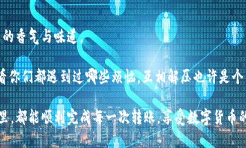关于“TPWallet转币一直显示打包中”的问题

在区块链和数字货币的世界中，交易的确认与完成往往是让人期待和紧张的时刻。想象一下手机上闪动的转账进度条，快如闪电、慢似蜗牛，每一秒都像是在等待一场盛大的揭幕仪式。然而，当你遇到“TPWallet转币一直显示打包中”的情况时，这种期待可能瞬间变为焦虑。那么，究竟是什么原因导致转账长时间未能成功呢？我们就像是站在一条曲折的路上，准备解析这条路的每一个拐点。

一、为什么会出现“打包中”的状态？

首先，我们需要了解区块链的工作原理。在区块链上，每一笔交易都需要经过矿工的验证与打包。想象一下，一个拥挤的快递运输中心，快递员们忙得不可开交，而你的一箱包裹正等待着被送往目的地。在区块链上，当交易数量激增，比如在热门的NFT交易、DeFi项目上线时，这个“快递中心”也会变得异常繁忙，导致交易的确认速度下降。

打包过程中的延迟通常由以下几种原因造成：

ul
    li网络拥堵：当大量用户同时进行交易时，网络拥堵将成为不可避免的现象。/li
    li交易费用不足：矿工优先处理高费用的交易，如果你的交易费用低，就可能被排到队尾。/li
    li节点问题：节点的同步速度不同，也可能导致交易确认速度差异。/li
/ul

二、如何解决“打包中”的问题？

面对“打包中”的烦恼，很多用户可能首先会感到手足无措。其实，解决方法并不难，就像调味品能瞬间提升汤的味道。这里有几种小贴士，帮你加速解锁那一笔等待中的交易：

ul
    listrong提高交易费用：/strong如果交易一直处于“打包中”的状态，可以尝试取消交易，并重新发起一笔略高于当前网络推荐费用的交易。这就如同给自己的包裹加上了优先级，一个小费用的提升，或许会让你的交易更快被处理。/li
    listrong检查网络状态：/strong使用区块链浏览器检查网络状态，了解当前的交易拥堵情况。如果正在进行的交易数量惊人，或许再耐心等待一会儿也未尝不是个好主意。/li
    listrong清除缓存或切换网络：/strong有时候，钱包的问题也可能影响交易状态。尝试清除应用缓存或切换网络也许能解决一些问题。/li
/ul

三、常见的用户疑问与解答

在这个过程中，很多用户可能会有各种小疑问，谁没有过“小烦恼”呢？下面列出一些常见问题，同时附上我们的“专家见解”。

ul
    listrongQ：我的交易能否被取消？/strongbr
    A：在交易未被矿工确认前，你是可以取消交易的。一旦确认，就无法再撤回。/li
    
    listrongQ：需要多长时间才能完成交易？/strongbr
    A：这个时间因网络状况而异。在网络拥堵的情况下，可能需要数小时。正常情况下，一般几分钟内完成后续确认。/li
    
    listrongQ：我需要联系TPWallet客服吗？/strongbr
    A：如果交易次数超出预期且仍处于打包中，联系支持团队了解详情也是个好选择。他们就像是你在加密世界的导游，能为你解答很多问题。/li
/ul

四、结束语——耐心等待，方能收获

面对“打包中”的状态，我们或许不能像主人公那样，凭借超能力立刻完成交易。但可以做的，便是带着一颗平常心，耐心等待。就像一杯好咖啡，缓慢的萃取过程才能带来饱满的香气与味道。

请记住，在这个瞬息万变的加密世界里，偶尔出现的小波动都是正常的。我们唯一能做的，就是保持冷静，等待美好的结果。在这个过程中，不妨再来一次与朋友们的共享，看看你们都遇到过哪些烦恼，互相解压也许是个不错的主意。

通过以上的叙述和说明，我们不仅为“TPWallet转币一直显示打包中”这个问题提供了清晰的解答，还让这个过程充满了趣味性。希望大家在这个信息技术日新月异的时代里，都能顺利完成每一次转账，享受数字货币的精彩。