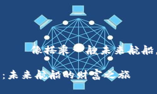 区块链独代招商——像搭乘一艘未来航船，驶向财富的彼岸

区块链独代招商：未来航船的财富之旅
