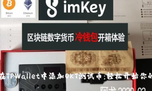 一步步教你在TPWallet中添加OKT测试币：轻松开始你的区块链之旅