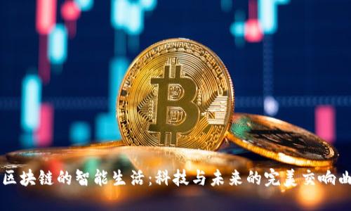 区块链的智能生活：科技与未来的完美交响曲