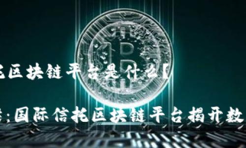 ### 国际信托区块链平台是什么?
跨越信任的桥梁:国际信托区块链平台揭开数字经济的新篇章