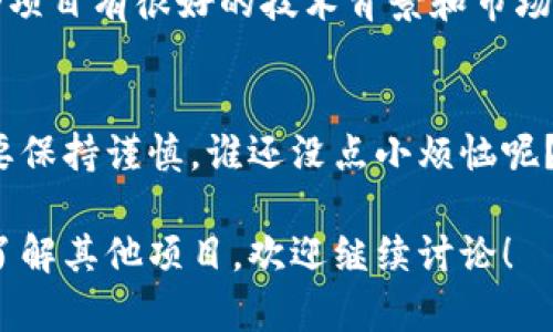 HET（Hyperspace Ethereum Token）并不是一个广为人知的区块链项目。当前，区块链领域有许多不同的项目和代币，如果你是在寻找特定的信息，可能是因为HET是一个相对小众或新兴的项目，或是在某个特定用途或平台上的代币。

以下是一些可能的原因和背景：

1. 区块链概述
区块链技术作为一种分布式账本技术，允许数据以透明和安全的方式进行存储和共享。以太坊（Ethereum）是一个支持智能合约的平台，它的代币以太币（Ether）是在区块链内部进行交易的原生代币，但各种不同的代币（如HET）可能是在这个平台上实现的自定义代币。

2. HET的可能用途
虽然具体的HET项目不详，但代币通常用于创建去中心化的应用、进行交易、提供流动性，或作为平台的治理代币。在一些项目中，代币还可以用作奖励机制，以激励用户参与网络活动。

3. 区块链生态系统的繁荣
区块链技术的繁荣催生了数千个项目，有些是大型项目（如比特币、以太坊），而有些则是小型的私人项目或实验性项目。对于任何感兴趣的投资者和用户来说，了解项目背后的团队、技术和市场需求是至关重要的。

4. 如何评估一个区块链项目
评估一个新兴区块链代币，如HET，可以通过以下几个方面进行：
ul
  listrong团队背景：/strong查看项目团队的经验和背景。是否有在金融、技术或区块链领域的相关经验？/li
  listrong技术白皮书：/strong项目是否有白皮书？白皮书中详细阐述了项目的愿景、技术实现及市场机会。/li
  listrong社区和支持：/strong一个强大的社区通常是项目成功的重要指标。查看社交媒体和论坛，上面的讨论是否活跃？/li
  listrong市场需求：/strong这个代币是否解决了某个实际问题？它的市场潜力有多大？/li
/ul

5. HET的前景与挑战
任何区块链项目都面临许多挑战，包括技术的可扩展性、法规的合规性和实际应用场景的开发。在某些情况下，即使一个项目有很好的技术背景和市场需求，仍然可能因为竞争激烈而难以脱颖而出。

6. 结论
如果HET是一个你在寻找的区块链项目，建议进行深入的研究和评估。适当地投资和参与区块链项目是重要的，但也需要保持谨慎。谁还没点小烦恼呢？在快速变化的区块链环境中，了解信息和持续学习是成功的关键。

总结来说，HET可能是一个特殊的区块链项目，但对它的深入了解需要更明确的信息和背景。如果有更多具体问题或想了解其他项目，欢迎继续讨论！