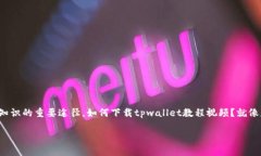 ## 下载tpwallet教程视频的简