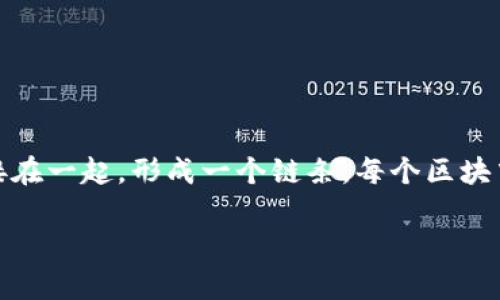 区块链是一种去中心化的分布式数据库技术，能够安全地记录和存储数据。它是由一系列相互关联的“区块”组成的，这些区块通过密码学方法连接在一起，形成一个链条。每个区块中包含了一定量的信息，一旦被添加到链中就无法被更改或删除，因此被广泛应用于数字货币（如比特币）和其他需要确保数据安全和透明的领域。

想了解更多具体的内容吗？例如，区块链的工作原理、应用场景，或者如何影响当今的商业模式等？
