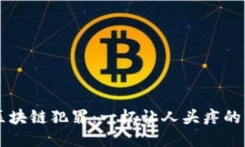 深圳区块链犯罪:一杯让人头疼的“苦茶”