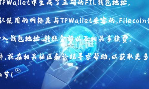 FIL币（Filecoin）是一种去中心化存储网络的代币，用户可以使用它来购买存储空间和对数据的存取。关于将FIL币放入TPWallet（一个多币种钱包），需要确认以下几点：

1. **TPWallet支持的币种**：首先，TPWallet支持的币种会有所不同，您可以在TPWallet的官方网站或应用上查看支持的币种列表。

2. **钱包地址**：如果TPWallet支持FIL币，您需要确保您在TPWallet中生成了正确的FIL钱包地址。

3. **网络兼容性**：在将FIL币转入TPWallet之前，您需要确认使用的网络是与TPWallet兼容的。Filecoin使用自己的网络，因此在转账时请确保选择正确的网络。

4. **转账流程**：按照TPWallet的转账流程进行操作，包括输入钱包地址、转账金额以及相关手续费。

如果您在以上步骤中遇到问题，建议查看TPWallet的帮助文件，或在相关社区和论坛寻求帮助，以获取更多的技术支持和解答。

如果您有更具体的问题或者需要更详细的指导，请提供相关细节！