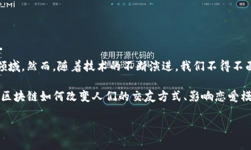 在当前的技术发展浪潮中，区块链技术逐渐成为一个热门话题，尤其在金融、电子商务和数据安全等领域。然而，随着技术的不断演进，我们不得不面对一个有趣的问题：区块链技术的影响是否延伸到了现代人情感关系的塑造，甚至是“脱单”的过程？

我将以“区块链技术脱单的原因是什么？”为，围绕这一主题进行讨论。在接下来的内容中，我们将探讨区块链如何改变人们的交友方式、影响恋爱模式，并借用一些趣味性的比喻和诙谐的表达，让这个技术话题更加生动。

区块链技术脱单的原因是什么？让你的爱情也上链！