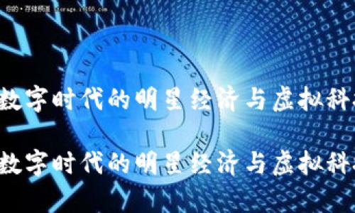 网红区块链：数字时代的明星经济与虚拟科技的交错舞台

网红区块链：数字时代的明星经济与虚拟科技的交错舞台