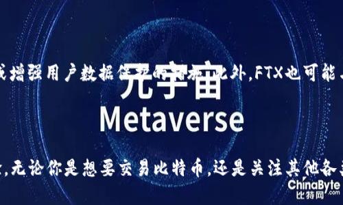 FTX区块链是指与FTX交易所相关的区块链技术和生态系统。FTX是一家加密货币衍生品交易所，成立于2019年，提供多种加密货币的交易服务。FTX以其创新性和多样化的金融产品而闻名，曾推出包括期货、期权、杠杆代币和预言机等多种交易工具。

### FTX区块链的主要特点

1. **流动性和深度**：FTX交易所通常拥有很高的流动性和市场深度，用户可以容易地执行大额交易而不会影响市场价格。

2. **衍生品交易**：FTX以其独特的衍生品合约著称，例如预测市场、波动性产品等。这些产品能满足不同交易者的需求。

3. **安全性**：FTX交易所采用多种安全措施来保护用户的资产，比如冷存储和双重身份验证。

4. **全球用户基础**：FTX服务于全球用户，增加了其交易量和流动性。

### FTX区块链的运行机制

FTX交易所的区块链基础设施通常与其他区块链（如Ethereum、Solana等）兼容，并利用智能合约来管理交易和合同。这种兼容性使得用户可以使用多种加密资产进行交易，并且可以通过去中心化钱包进行存取。

### 使用FTX的优势

- **多样的交易选项**：无论是新手还是经验丰富的交易者，FTX都提供了多种交易工具，满足各种需求。
  
- **用户友好的界面**：FTX交易所的界面设计考虑到了用户体验，使得下单和查看市场行情变得直观。

- **教育资源**：FTX还提供丰富的教育资源，帮助用户更好地了解加密市场和交易策略。

### FTX区块链的未来发展

随着区块链技术的不断发展，FTX交易所有可能在新的领域上进行创新，例如推出更复杂的金融产品或增强用户数据保护的措施。此外，FTX也可能与其他区块链项目合作，进一步扩大其市场影响力。

### 总结

FTX区块链是与FTX交易所结合的一个金融生态系统，旨在提供高效、安全和创新的加密货币交易体验。无论你是想要交易比特币，还是关注其他各类数字资产，FTX交易所都可能是个不错的选择。