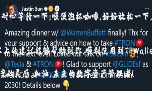 在遇到“官方下载TPWallet下载不了”的问题时，可能会感到一阵困惑，尤其是当你对加密货币钱包十分渴望、期望快速使用它的功能时。为了帮助你顺利下载TPWallet，以下将提供一些实用的方法解决下载问题，并希望这些信息对你有所帮助。

第一步：确认你的网络连接
在数字化的时代，网络连接就是你的“船只”，带你驶向信息的海洋。如果你的船只抛锚了，怎么能获取到你想要的“宝藏”呢？请确保你有一个稳定的网络连接。有时候，网络不稳定、信号弱，都会导致下载失败。你可以尝试重新连接Wi-Fi或移动数据，或者在不同的网络环境下再试一次。

第二步：检查官方链接
如果你是在搜索引擎中试图找到TPWallet的下载链接，请确保你访问的是官方网站。在网络的海洋中，有如鲨鱼般的钓鱼网站随处可见。仔细核对URL，确保是正确的官方网站，以避免误入歧途。

第三步：清理浏览器缓存
想象一下，浏览器就像是一个有点“小脾气”的人，时不时会因为缓存的“包袱”而影响到他的表现。清理浏览器缓存可能会使你的下载变得更加顺畅。操作方法很简单，进入浏览器设置，找到“清除浏览数据”即可。

第四步：尝试不同的浏览器
如果某一个浏览器不给力，不妨试试“换个花样”。例如，Chrome、Firefox、Safari等都是常用的浏览器，每个浏览器有各自的特点。有时候，某个浏览器的设置可能会导致下载问题，转换一下可能会事半功倍哦。

第五步：关闭VPN或代理
虽然VPN和代理能够为你提供隐私保护，但有时它们也会干扰网络的正常下载。就像是你在图书馆看书，却有朋友不停找你聊天，难免会分心。尝试关闭VPN或代理，再进行下载，或许会有所改善。

第六步：检查设备存储空间
思考一下，如果你的“仓库”里满满的，哪里还容得下新的“宝藏”呢？确保你的设备有足够的存储空间，避免下载时出现“空间不足”的提示。你可以删除一些不再使用的应用或文件，腾出空间来。

第七步：联系官方客服
如果尝试了上述的方法都不能解决你的问题，那么也许是时候求助于专业人士了。联系TPWallet的官方客服，向他们寻求帮助。他们就像是航海中的灯塔，能够为你指引前行的方向。

第八步：等待系统维护结束
就像大海中的风暴，总会有平静的时候。如果TPWallet官方网站正在进行系统维护，可能会暂时无法下载。这时候，不如耐心等待一下，顺便泡杯咖啡，好好放松一下，毕竟谁还没点小烦恼呢？

总结
虽然下载TPWallet的过程可能会遇到一些意想不到的挑战，但只要你逐步排查与解决问题，就能顺利完成下载。希望以上的建议能够帮助到你，顺利使用到TPWallet的各种功能。

如果这些方法仍然无法解决你的问题，也可以考虑在社区或社交平台上寻找其他用户的经验分享，或许能找到解决方案的灵感。加油，未来的数字资产管理者！