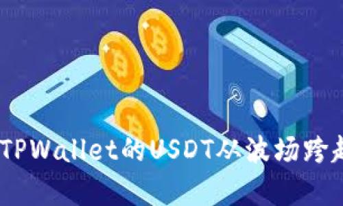 如同穿越时空隧道：将TPWallet的USDT从波场跨越到币安链的奇妙旅程