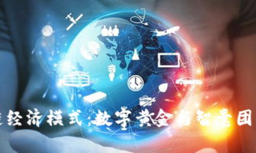解密区块链经济模式：数字黄金与智囊团的华丽舞蹈
