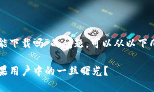 关于“tpwallet中国苹果能下载吗”的问题，可以从以下几个方面进行探索和解答。

### TP钱包：在中国苹果用户中的一丝曙光？