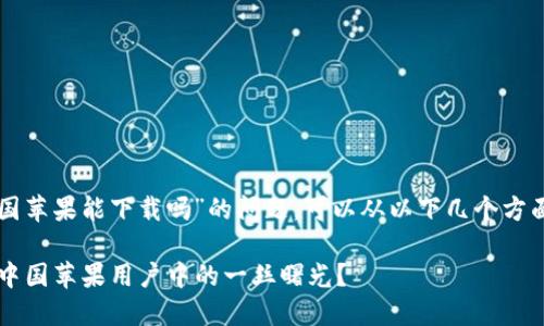 关于“tpwallet中国苹果能下载吗”的问题，可以从以下几个方面进行探索和解答。

### TP钱包：在中国苹果用户中的一丝曙光？