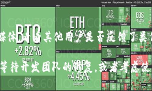 使用TPWallet时遇到闪退问题，是一种常见的故障现象。如果您在打开TPWallet时出现闪退，下面提供一些可能的解决方案以及相关信息。

1. 检查应用更新
首先确保您的TPWallet已经更新到最新版本。开发者会定期发布更新，以修复已知的bug，改进性能。在您的设备应用商店中查找TPWallet，并确保没有可用的更新。如果有，尽量立即更新，否则您可能会错过一些重要的修复。

2. 重启设备
有时候，简单的重启设备可以解决许多临时的故障。在闪退时，建议您先尝试重启您的手机或平板。这可以清除缓存，并可能解决一些与内存或应用相关的问题。

3. 清除应用缓存
长时间使用应用后，缓存数据可能会堆积导致应用闪退。进入设备的“设置”中，找到TPWallet，清除缓存和数据。这通常可以让应用恢复正常运行。不过，请注意，这可能会清除您的登录信息和某些设置。

4. 检查手机存储
设备存储空间不足也是造成应用闪退的原因之一。请检查您的手机存储，确保有足够的空间。您可以删除一些不常用的应用程序、照片或视频，以释放存储空间。

5. 重新安装应用
如果以上方法都不能解决问题，您可以选择卸载TPWallet，然后重新安装。这样可以确保您下载的是最新版本，也可以清除临时文件和缓存。

6. 与客服支持联系
如果您尝试了所有解决办法，问题依然存在，可以考虑联系TPWallet的客服支持。他们可以为您提供更专业的建议或解决方案。

7. 更新操作系统
确保您的设备操作系统是最新版本，有时候应用程序与老旧的操作系统不兼容，也可能导致闪退。定期检查您的设备是否有操作系统的更新，建议您及时更新操作系统。

8. 查看网络连接
TPWallet通常需要稳定的网络连接才能正常运行。如果您的网络不稳定，连接断断续续，也可能导致应用闪退。检查您的Wi-Fi或流量连接，确保网络速度正常。

9. 反馈收集与社区讨论
如果TPWallet有问题，通常会有其他用户同样遇到这些问题。您可以访问TPWallet的官方论坛或社交媒体，看看其他用户是否反馈了类似的问题，是否已有解决方案。

通过以上的排查和解决方法，您有较大的机会能够修复TPWallet闪退的问题。如果问题依旧，建议耐心等待开发团队的修复，或者考虑使用其他钱包应用暂时替代。谁又会想到，数字钱包也会遭受“黑暗潮汐”呢？一切总会迎来光明的一天的！