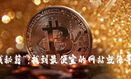 区块链的“省钱秘籍”：找到最便宜的网站就像寻找隐藏的宝藏