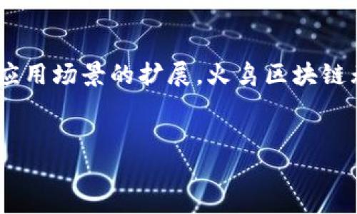 火鸟区块链是一种创新的区块链技术平台，旨在为用户提供安全、高效、透明的数字资产管理和交易解决方案。它的名字来源于“火鸟”，象征着重生和希望，体现了区块链技术在数字世界中的革命性变化。

区块链技术的核心是去中心化，它使得交易不再依赖于传统的中介机构，而是通过网络上的节点共同验证。这种机制不仅提高了交易的安全性，还减少了交易成本，从而吸引了众多用户的关注。

火鸟区块链的核心优势
火鸟区块链具有以下几个核心优势：
ul
    listrong安全性高：/strong火鸟区块链采用先进的加密算法，确保用户数据和交易信息的安全，降低被攻击的风险。/li
    listrong透明性强：/strong所有的交易都被记录在区块链上，用户可以随时查阅，确保交易的透明性。/li
    listrong高效率：/strong通过智能合约技术，火鸟区块链能够自动执行交易，提高了交易的效率。/li
    listrong低成本：/strong由于去除了中介机构，用户可以获得更低的交易费用。/li
/ul

火鸟区块链的应用场景
火鸟区块链的应用场景广泛，包括但不限于：
ul
    listrong数字资产交易：/strong用户可以在火鸟区块链平台上方便地买卖数字资产，包括比特币、以太坊等众多加密货币。/li
    listrong智能合约：/strong通过火鸟区块链的智能合约技术，用户可以自动执行合约条款，减少人为干预，降低纠纷风险。/li
    listrong身份验证：/strong火鸟区块链可以用于用户身份的验证，确保信息的真实性和有效性，防止身份盗用。/li
    listrong供应链管理：/strong通过火鸟区块链的透明性，可以实现对供应链的追踪，确保每一个环节的信息都真实可靠。/li
/ul

为什么选择火鸟区块链？
选择火鸟区块链的理由多种多样，首先，它提供的技术框架是开源的，用户可以根据自身需求进行定制和扩展。其次，火鸟区块链团队由来自各个行业的专家组成，他们在区块链技术、金融、法律等多个领域拥有丰富的经验。

当然，对于新手用户来说，进入区块链世界可能会有点小烦恼，毕竟“谁还没点小烦恼呢？”但是，火鸟区块链提供了详尽的用户指南和专业的客服团队，确保每位用户都能顺利上手。

火鸟区块链的未来展望
区块链技术的发展日新月异，火鸟区块链也在不断创新，朝着更加智能、高效的方向发展。未来，火鸟区块链将与人工智能、物联网等新兴技术结合，为用户带来越来越多的便捷服务。

在这个快速变化的时代，火鸟区块链将引领一场无形的革命，帮助每一个用户在数字世界中找到属于自己的位置，犹如在茫茫人海中，一只火鸟翱翔其间，带来希望与未来。

结语
总体来说，火鸟区块链为用户提供了一个安全、透明和高效的数字资产管理平台。随着技术的不断完善和应用场景的扩展，火鸟区块链无疑会在未来的数字经济中扮演愈发重要的角色。让我们共同期待这只火鸟在数字世界中的精彩表现吧！

区块链,数字资产,智能合约,火鸟区块链/guanjianci 
火鸟区块链：数字时代的“火鸟”，为您带来希望与新机遇
