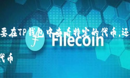 对于“TP钱包怎么找到一个币”这个问题，我们可以细化一下：您是想要在TP钱包中查看特定的代币，还是想了解如何添加一个新的币种？下面我为您详细解答这两个方面。

### 在数字货币的海洋中寻找“珍珠”：如何轻松找到TP钱包中的代币