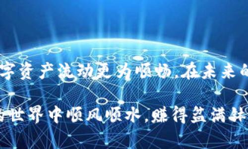 将TPWallet中的代币转移到虎符（Hoo）交易所的步骤看似复杂，但实际上，只需几步就能完成。在这个过程中，我们将详细讲述每一步，帮助你实现这一目标。下面，我们会一步步引导你完成这项操作。

第一步：确认你的TPWallet已经设置好账户

首先，确保你已经拥有一个TPWallet账户。如果你还没有下载TPWallet，可以在应用商店中搜索并下载。在下载和安装完成之后，注册并设置好你的钱包账户。确保创建了备份，只要记住你的助记词或私钥，不怕丢失钱包！

第二步：获取虎符交易所的充值地址

在进行资产的转移前，你需要先获取虎符交易所的充值地址。登录你的虎符账户，进入“资产”管理界面，选择“充值”选项。然后，选择你要转移的币种，并复制相应的充值地址。在进行操作时，请务必检查地址的准确性，这就像在网上购物时，核对收货地址一样重要！

第三步：在TPWallet中选择转账

回到你的TPWallet，点击你要转账的代币。在界面中会看到“转账”或“发送”的选项，点击进入。将刚才从虎符复制的充值地址粘贴到“收款地址”栏中，就像写信时把收件人地址写得清清楚楚一样。接着输入你想转移的数量，记得合理规划！毕竟，谁还没有点小烦恼，钱包太轻了总感觉心里不踏实。

第四步：确认交易信息

在你提交转账之前，仔细核对一下所有信息。如果一切都正确无误，点击“发送”或“确认”按钮。TPWallet会要求你输入密码或者进行指纹确认，这是为了确保你的资金安全，不然就像让陌生人随意进出你家大门一样，谁有这样的好心情呢？

第五步：查看交易状态

转账请求提交后，可以在TPWallet的交易记录中查看该笔交易的状态。通常，一个转账的确认时间取决于区块链的网络状况。在确认后，你可以返回虎符的资产界面查看到账情况。如果一段时间后，币种仍没有到账，不妨先冷静一下，给它一点时间，毕竟区块链有时也会像人一样，有点“慢热”。

第六步：确认到账

一旦你在虎符的账户中看到你的代币到账，恭喜你，你已经成功完成了这次资金转移的挑战！此时，不妨为自己的成功感到自豪，甚至可以小小庆祝一下。虽然是虚拟资产，但每一步的安全与顺利都让你的投资更加稳妥。

小贴士：安全提示

在整个转移过程中，确保保护好你的助记词和私钥。这部分信息就如同你家门的钥匙，丢了可就麻烦大了！同时，避免在公共网络上进行交易，特别是在咖啡店或者公共WiFi下，这样做有点像在电玩城乱丢钱，心里总是没底。

总结

通过上述步骤，你应该能够顺利将TPWallet中的代币转移到虎符上。无论是为了交易、投资还是简单的资产管理，这个过程让你的数字资产流动更为顺畅。在未来的日子里，不妨多多关注区块链的动态，了解更多投资机会，因为这个时代，知识就是财富。还有谁不想把自己的小钱包变得鼓鼓的呢？

这样详细的步骤不仅帮助你理解转账的操作，还增添了一些轻松幽默的元素，让整个过程变得更加易懂和愉快。希望你在数字货币的世界中顺风顺水，赚得盆满钵满！