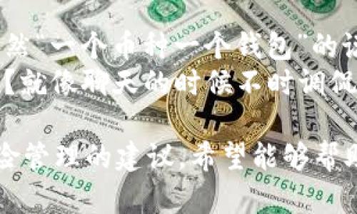 **TPWallet是一个币种一个钱包**的说法并不完全正确。TPWallet（或许您指的是TP Wallet）实际上是一个多币种数字钱包，支持多种不同的加密货币。下面将详细解释TPWallet的功能、特点以及使用场景。

### TPWallet概述
TPWallet作为一个多功能数字钱包，不同于传统钱包只能存储一种货币。TPWallet可以让用户在同一个钱包中管理多种加密货币，包括比特币、以太坊、TRON等。这就像一个多口袋钱包，你可以在不同的口袋中放入不同的卡片和现金，方便又安全。

### 功能特色
TPWallet的强大功能使得它在加密货币社区中备受青睐。下面列出几个关键特色：
ul
    listrong多币种支持：/strongTPWallet支持多种主流加密货币，让用户不必再下载多个应用程序来管理不同的币种。/li
    listrong用户友好的界面：/strongTPWallet提供简洁直观的用户界面，方便用户轻松交易和查看余额。/li
    listrong安全性：/strong钱包采用多重加密技术，确保用户资产的安全。就像给自己的钱包上了一把坚固的大锁，保护宝贵的资产。/li
    listrong方便的交易功能：/strong用户可以方便地进行币种之间的交换，这就像在超市里轻松地用现金换成硬币一样便捷。/li
/ul

### 如何使用TPWallet
使用TPWallet相对简单。以下是基本的使用步骤：
ol
    listrong下载和安装：/strong访问TPWallet官方网站，根据设备类型（Android或iOS）下载对应的应用程序。/li
    listrong创建钱包：/strong安装后，打开应用，并根据指示创建一个新钱包。务必保存好助记词，像你的钥匙一样重要！/li
    listrong充值和提现：/strong通过支持的方式充值，或将加密货币从其他交换平台转入TPWallet。必要时可以随时提现，像银行提款一样简单。/li
    listrong交易操作：/strong用户可以在钱包内直接进行交易，买卖或者交换币种，快捷高效。/li
/ol

### 安全性与风险管理
安全性是数字钱包用户最为关心的问题之一。TPWallet采用业界标准的加密技术，并定期进行安全审核。尽管如此，用户在使用TPWallet时，仍需谨慎对待：
ul
    li确保设备安全：定期更新操作系统和应用程序，避免使用公共Wi-Fi进行敏感交易。/li
    li妥善管理助记词：助记词丢失可能导致钱包资金无法找回，将助记词存放在安全的地方。/li
    li及时关注市场动态：加密货币市场波动巨大，保持警惕才能有效防范风险。/li
/ul

### 总结
TPWallet不仅仅是一个简单的数字钱包，它是一个多功能的存储解决方案，让用户轻松管理多种加密货币。虽然“一个币种一个钱包”的说法不适用于TPWallet，但推荐这款钱包给任何想要简化数字资产管理的用户，无疑是个明智的选择。
在数字货币不断发展的时代，TPWallet助力用户管理财富，既安全又便利。谁说管理数字资产不能轻松愉悦呢？就像聊天的时候不时调侃几句，把复杂的事情说得简单点。

这篇文章通过详细介绍TPWallet的功能和使用方式，阐明了它的多币种支持特点，并为用户提供了安全和风险管理的建议，希望能够帮助你更好地理解这一工具的运用。