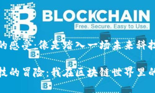 入行区块链的感受：像是踏入一场未来科技的冒险之旅

一场未来科技的冒险：我在区块链世界里的探险日记