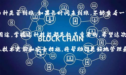 将币从TP Wallet中转出其实是一个相对简单的过程，但在这里，我可以给你提供一个详细的步骤指南。这样，即使你是新手，也能够轻松上手。请注意，在进行任何转账操作之前，务必确保你已备份好钱包信息，以免丢失资产。

步骤一：打开TP Wallet
首先，你需要在你的手机或平板上打开TP Wallet应用。在你的主界面上，你应该能看到你当前持有的各种数字货币及其余额。

步骤二：选择要转出的币种
在主界面中，找到你想要转出的币种。例如，如果你想转出以太坊（ETH），那就点击以太坊的图标。点击后，进入这个币种的详细页面，里面通常会显示你的余额和其他相关信息。

步骤三：点击“转出”或“发送”按钮
在币种的详细页面中，寻找一个标有“转出”或者“发送”的按钮。点击该按钮，进入转账设置页面。要是你在这个过程中产生了疑问，别担心，很多人都会有这种感受，毕竟数字货币的世界对于很多人来说还是个陌生的领域。

步骤四：填写接收地址
在转账页面，你需要填写接收地址。这就是你要将币发送到的地址，确保这个地址是正确的，因为一旦转账完成，是无法撤销的。为了避免心里“小紧张”，最好是复制粘贴接收地址，而不是手动输入，谁还没点小烦恼呢？

步骤五：输入金额
在填写好接收地址后，你需要输入想要转出的数量。根据你的需求，输入相应的金额。与此同时，注意平台是否有转账手续费的提示，确保你账户里的余额足以支付这部分费用。

步骤六：确认转账信息
在输入完所有信息后，系统会给你一个确认页面，显示即将转账的币种、数量和接收地址。在这个环节，最好再仔细核对一遍，确保没有任何错误。一旦确认无误，就可以放心大胆地进行下一步。

步骤七：输入密码或确认指纹
大多数钱包都会要求你输入交易密码，或者使用指纹识别来确认转账。这是保护你的资产的一道安全防线，所以请务必牢记自己的密码，或者确保设备安全，避免被其他人乱用。

步骤八：完成转账
完成所有步骤后，点击“确认”或者“发送”按钮。系统会处理你的请求，转账完成后，你会收到一个交易成功的提示。此时，你可以在交易记录中查看此次转账的详细信息，以便日后查询。

步骤九：确认接收
虽然转账通常是即时的，但有时也可能会有延迟。因此，建议你稍候片刻，在接收地址上确认币种是否到账。如果长时间未到账，不妨查看一下交易记录，确认是否有任何问题。

总结
通过以上步骤，你应该能够顺利地将币从TP Wallet中转出。无论是用于交易、消费还是其他用途，掌握这种技能都是极其重要的。希望这次的操作指南能让你在数字货币的世界中游刃有余。只要熟能生巧，相信你会越来越得心应手。

此外，随着数字货币市场的不断发展变化，保持学习的心态也非常重要。了解最新的市场动态、技术更新和安全措施，将帮助你更好地管理和投资你的资产。记得常回来查阅相关信息哦，毕竟，数字货币的世界总是充满惊喜和挑战。

希望这个指南对你有所帮助！如有其他问题，欢迎随时提问。