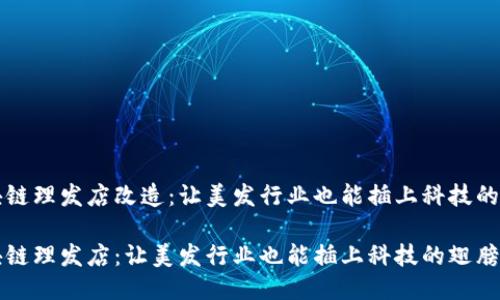 区块链理发店改造：让美发行业也能插上科技的翅膀

区块链理发店：让美发行业也能插上科技的翅膀